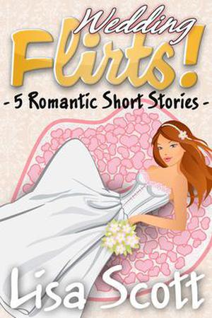 Wedding Flirts! 5 Romantic Short Stories (Flirts! Collection #5)