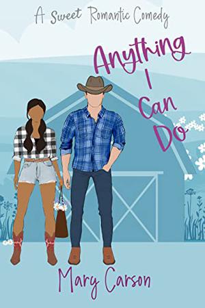 Anything I Can Do: A Sweet Grumpy Sunshine Small Town RomCom by Mary Carson