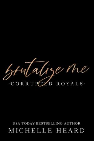 Brutalize Me by Michelle Heard