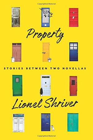 Property: Stories Between Two Novellas by Lionel Shriver