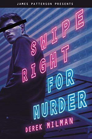 Swipe Right for Murder by Derek Milman, James Patterson