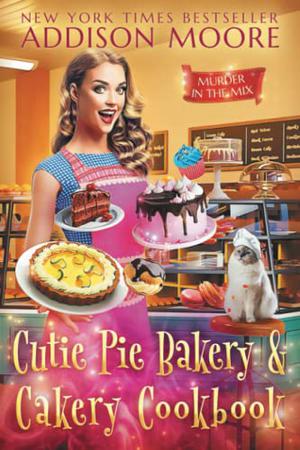 Cutie Pie Bakery and Cakery Cookbook by Addison Moore