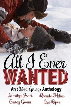 All I Ever Wanted: An Abbott Springs Anthology (Abbott Springs) by Marilyn Brant, Rhonda Helms, Caisey Quinn, Lexi Ryan