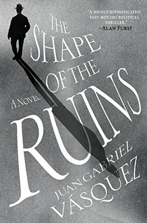 The Shape of the Ruins by Juan Gabriel Vásquez