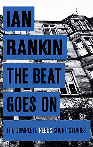 The Beat Goes On: The Complete Rebus Stories (Inspector Rebus #3.5 & 13.5 & Extra Material)