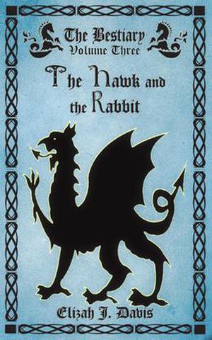 The Hawk and the Rabbit (The Bestiary) by Elizah J. Davis