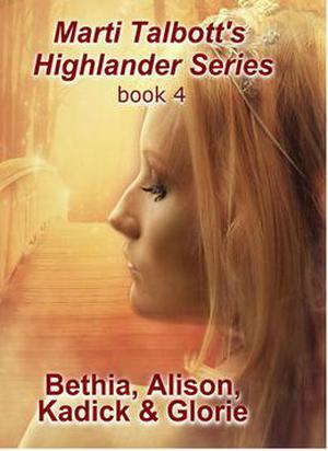 Bethia, Alison, Kadick & Glorie (Marti Talbott's Highlander #4)