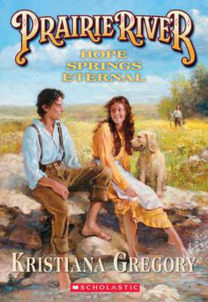 Prairie River: Hope Springs Eternal by Kristiana Gregory