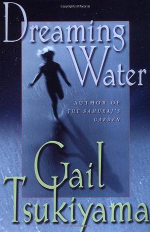 Dreaming Water: A Novel by Gail Tsukiyama