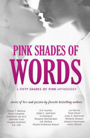 Pink Shades of Words: Walk 2015 by Ruth Cardello, Gretchen de la O, Jennifer Foor, Angela Graham, S.E. Hall, Jade C. Jamison, Vi Keeland, Shayne McClendon, J.B. McGee, Nicole Andrews Moore, Liv Morris, Tess Oliver, Julie A. Richman, Melanie Shawn, Jessica Sorenson, Hilary Storm, Chloe T. Barlow, K.A. Hunter