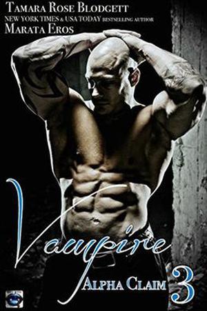 Vampire: Alpha Claim 3 by Tamara Rose Blodgett, Marata Eros