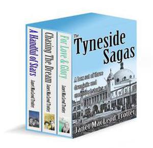 THE TYNESIDE SAGAS: Box set of three dramatic and emotional stories: A Handful of Stars, Chasing the Dream and For Love & Glory by Janet MacLeod Trotter