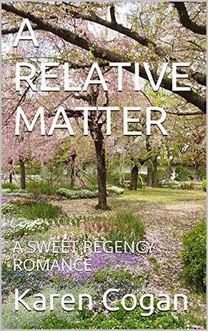 A RELATIVE MATTER: A SWEET REGENCY ROMANCE by Karen Cogan