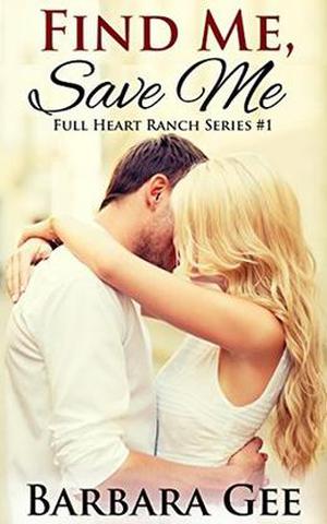 Find Me, Save Me: Full Heart Ranch Series #1 by Barbara Gee