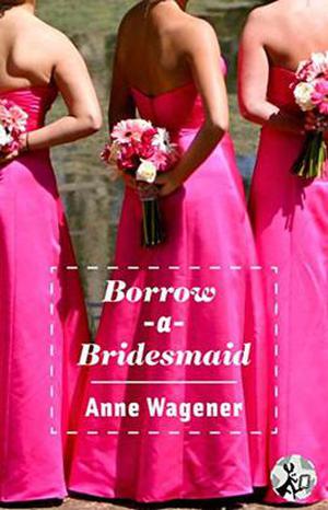Borrow-A-Bridesmaid by Anne Wagener