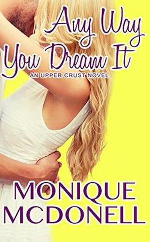 Any Way You Dream It: An Upper Crust Novel - Book 2 by Monique McDonell
