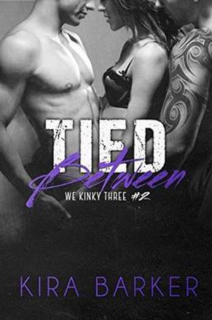 Tied Between: A BDSM MMF menage novel by Kira Barker