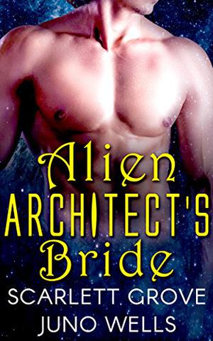 Alien Architect's Bride by Scarlett Grove, Juno Wells