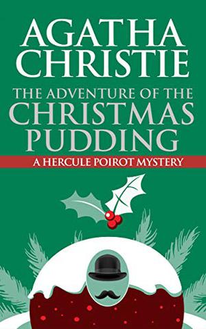 The Adventure of the Christmas Pudding: a Hercule Poirot Short Story (Hercule Poirot Short Story #26)
