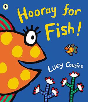 Hooray For Fish! by Lucy Cousins