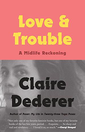 Love and Trouble: A Midlife Reckoning by Claire Dederer