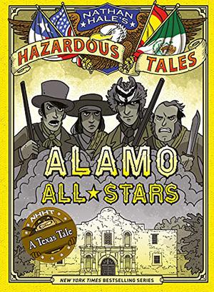 Alamo All-Stars: A Texas Tale: Bigger & Badder Edition (Nathan Hale's Hazardous Tales #6)