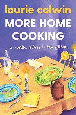 More Home Cooking: A Writer Returns to the Kitchen by Laurie Colwin