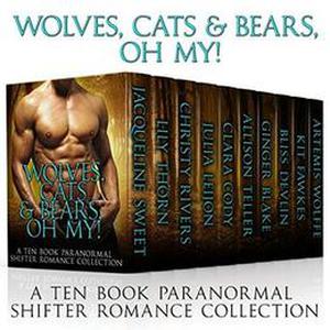 Wolves, Cats & Bears, Oh My!: A Ten Book Shifter And Paranormal Romance Collection by Jacqueline Sweet, Lily Thorn, Christy Rivers, Julia Leijon, Clara Cody, Allison Teller, Ginger Blake, Bliss Devlin, Kit Fawkes, Artemis Wolffe