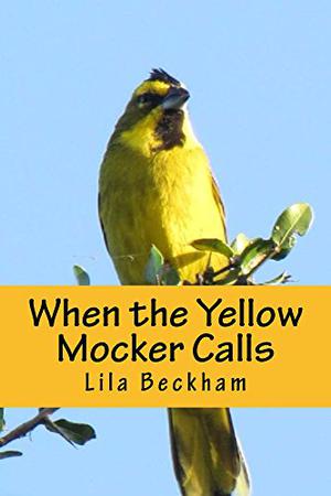 When the Yellow Mocker Calls by Lila M Beckham