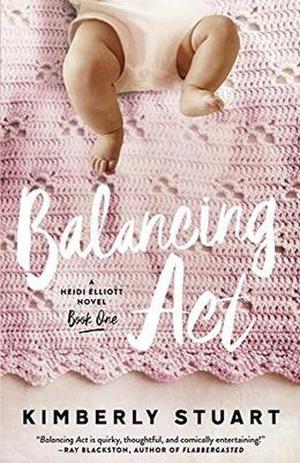 Balancing Act: Heidi Elliott Series, Book One by Kimberly Stuart