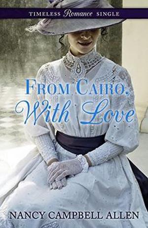 From Cairo, With Love (Timeless Romance Single) by Nancy Campbell Allen