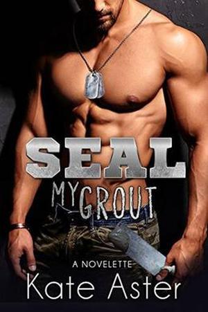 SEAL My Grout: A Novelette by Kate Aster