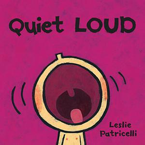 Quiet Loud by Leslie Patricelli
