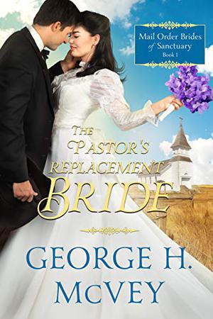 The Pastor's Replacement Bride by George H. McVey Sr.