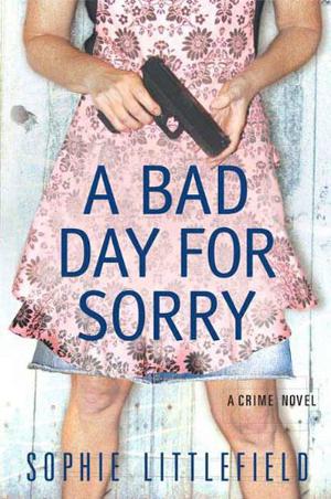 A Bad Day for Sorry by Sophie Littlefield