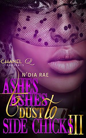Ashes to Ashes, Dust to Side Chicks III by N'Dia Rae