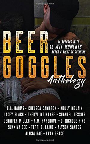 Beer Goggles Anthology by C.A. Harms, D. Nichole King, Evan Grace