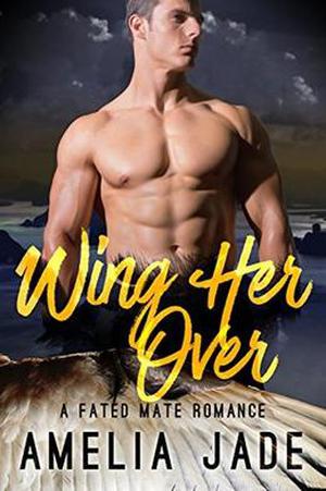 Wing Her Over: A Fated Mate Romance by Amelia Jade