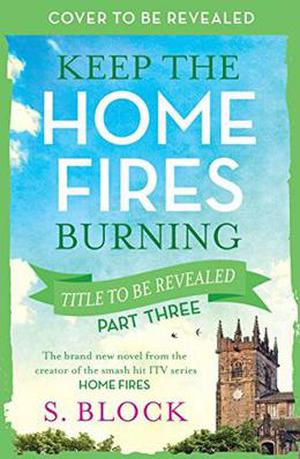 Keep the Home Fires Burning - Part Three: Title to be revealed by S. Block