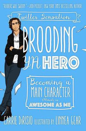 Brooding YA Hero: Becoming a Main Character  (Almost) as Awesome as Me by Carrie Ann DiRisio