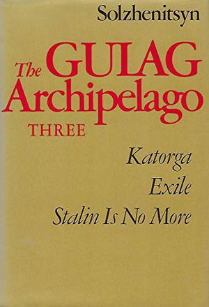 The Gulag Archipelago, 1918-1956: An Experiment in Literary Investigation, Vol. 3, Parts 5-7 by Aleksandr Solzhenitsyn, Harry Willetts