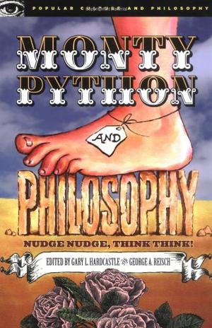 Monty Python and Philosophy: Nudge Nudge, Think Think! (Popular Culture and Philosophy #19)