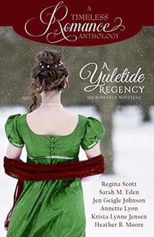 A Yuletide Regency by Regina Scott, Sarah M. Eden, Jen Geigle Johnson, Annette Lyon, Krista Lynne Jensen, Heather B. Moore