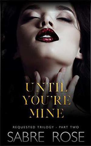 Until You're Mine: Requested Trilogy - Part Two by Sabre Rose