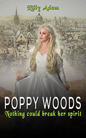 POPPY WOODS: Nothing could break her spirit by Lilly Adam