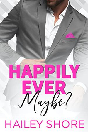 Happily Ever... Maybe? by Hailey Shore