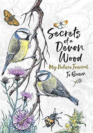 Secrets of a Devon Wood: My Nature Journal by Jo Brown