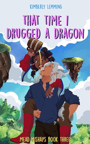 That Time I Drugged a Dragon by Kimberly Lemming