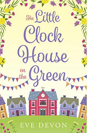 The Little Clock House on the Green by Eve Devon