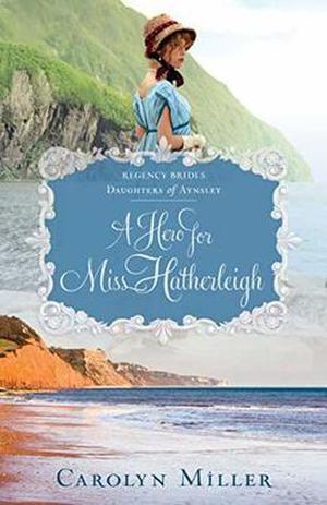 A Hero for Miss Hatherleigh (Regency Brides: Daughters of Aynsley #1)